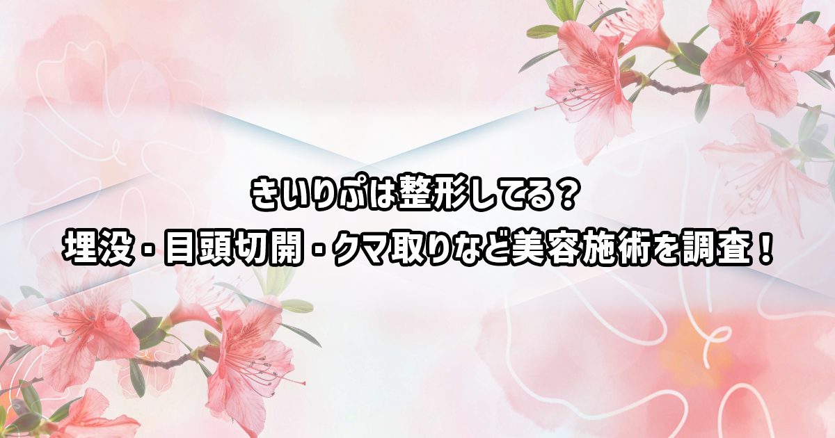 きいりぷが受けた二重埋没、目頭切開などの美容施術