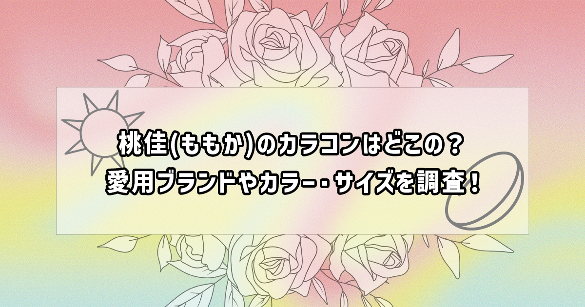 桃佳(ももか)の愛用カラコンのサイズやカラー