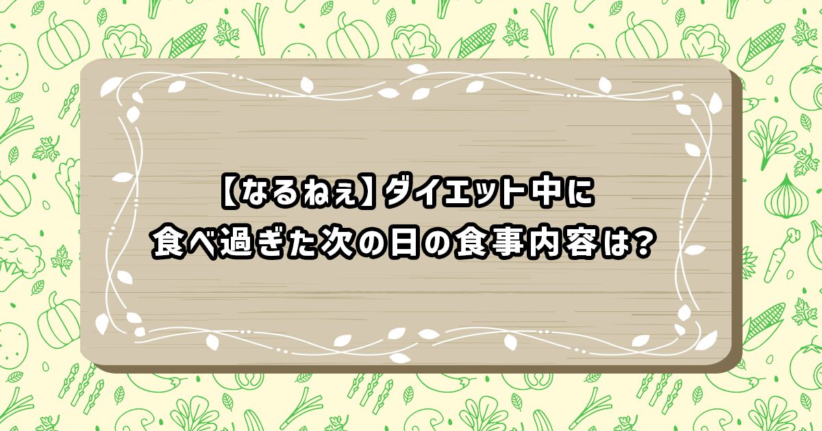なるねぇの食べ過ぎた次の日の食事