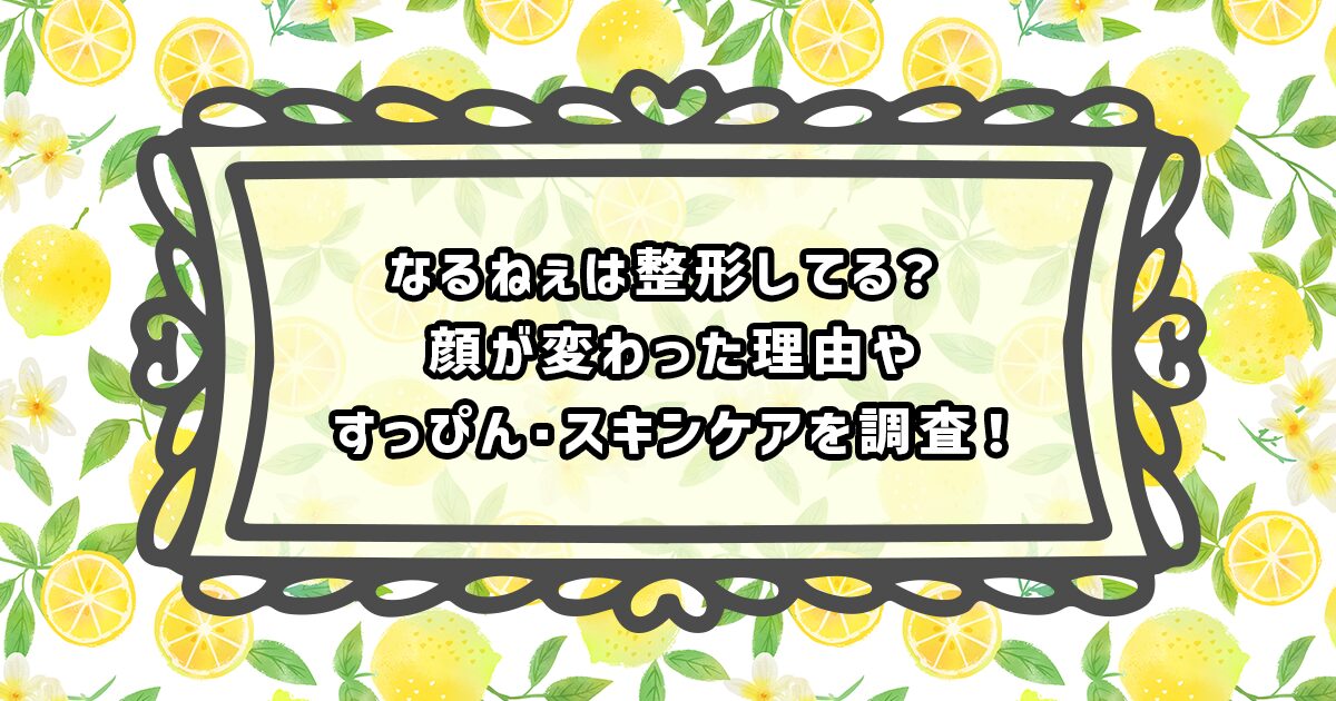 なるねぇの整形事情、スキンケアとすっぴん