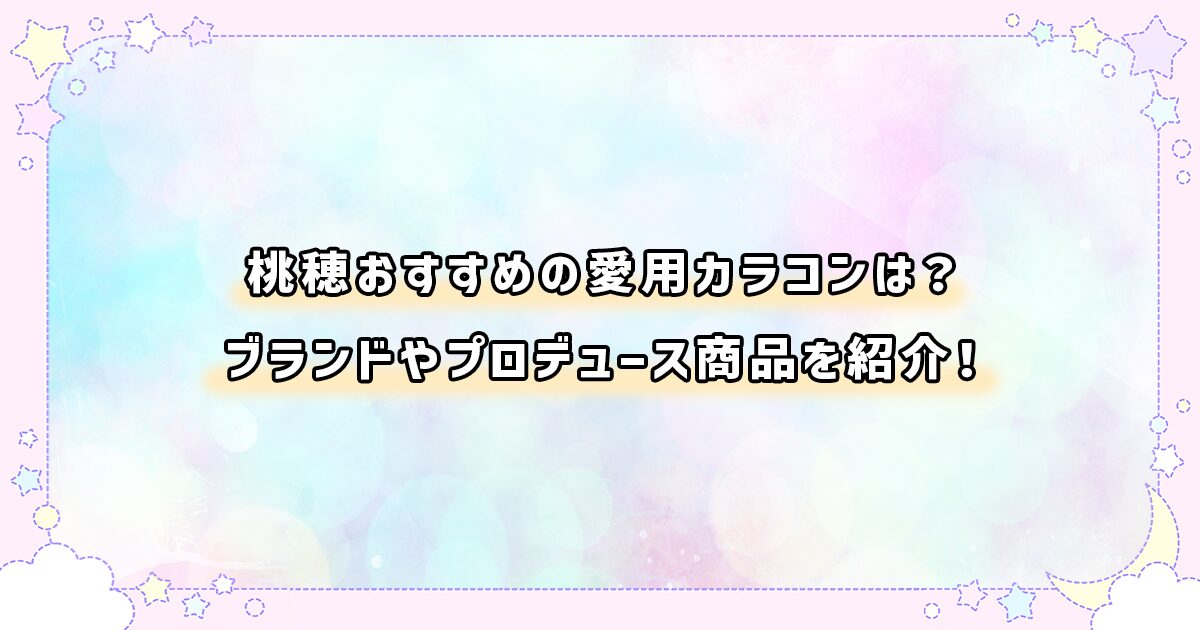 桃穂の愛用カラコン