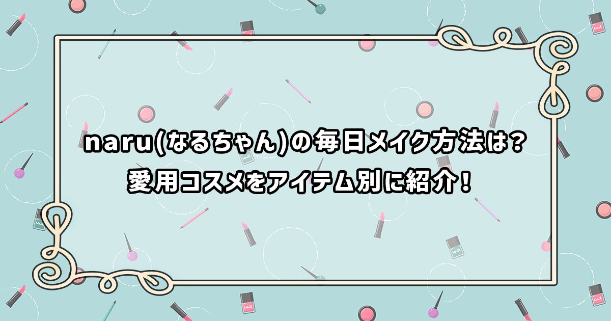 naru(なるちゃん)の毎日メイクと愛用コスメ