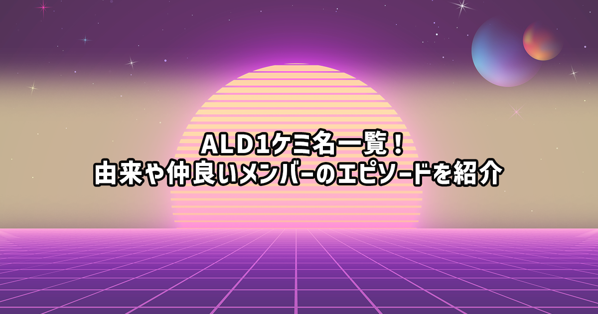 ALD1のケミ名と仲良しエピソード